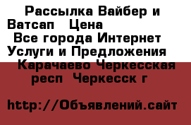 Рассылка Вайбер и Ватсап › Цена ­ 5000-10000 - Все города Интернет » Услуги и Предложения   . Карачаево-Черкесская респ.,Черкесск г.